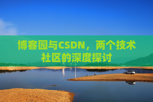 博客园与CSDN，两个技术社区的深度探讨